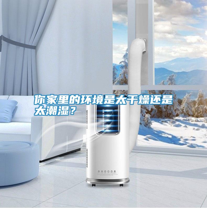 你家裏的環境是太幹燥還是太潮濕？