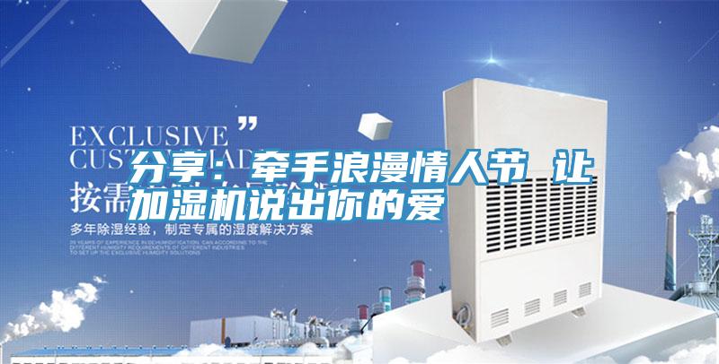 分享：牽手浪漫情人節 讓加濕機說出你的愛