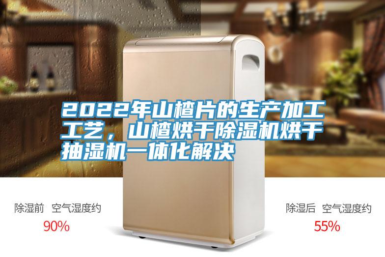 2022年山楂片的生產加工工藝，山楂烘幹草莓污视频在线看烘幹抽濕機一體化解決