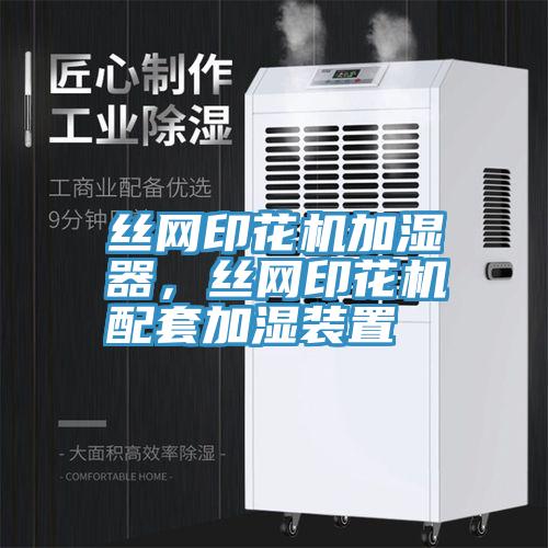 絲網印花機加濕器，絲網印花機配套加濕裝置