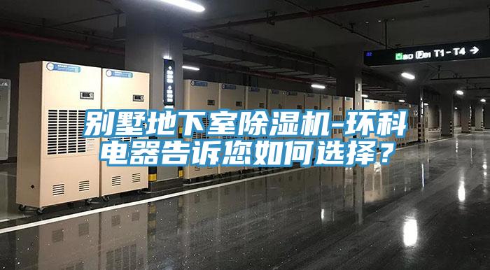 別墅地下室草莓污视频在线看-環科電器告訴您如何選擇？