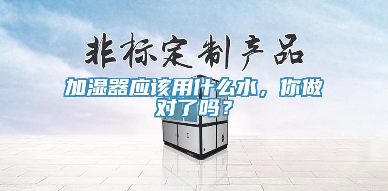 加濕器應該用什麽水，你做對了嗎？