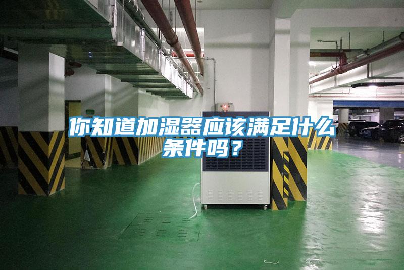 你知道加濕器應該滿足什麽條件嗎？