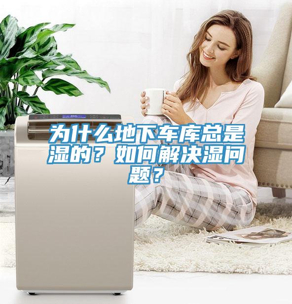 為什麽地下車庫總是濕的？如何解決濕問題？