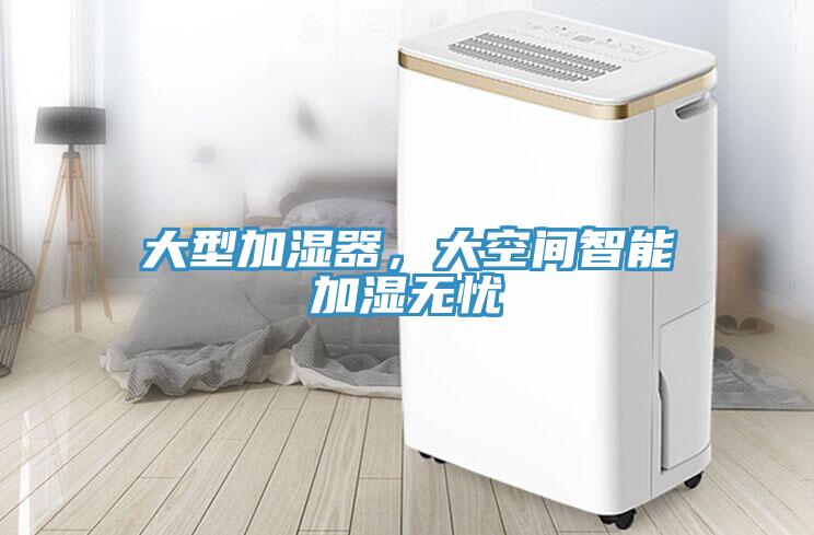 大型加濕器，大空間智能加濕無憂