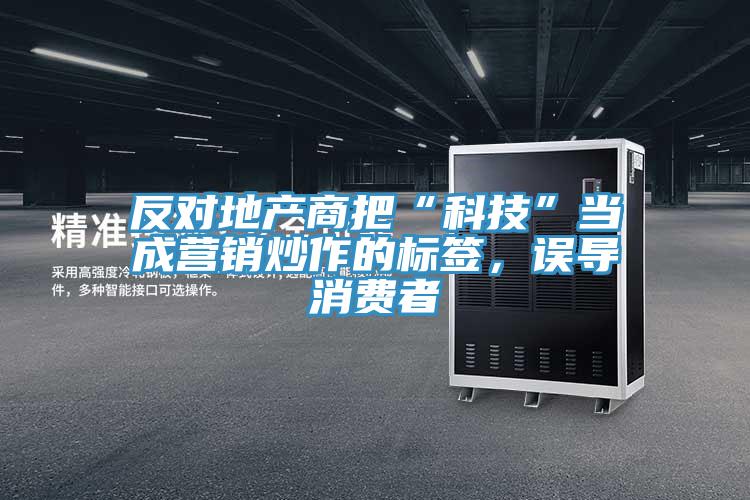 反對地產商把“科技”當成營銷炒作的標簽，誤導消費者