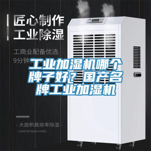 工業加濕機哪個牌子好？國產名牌工業加濕機