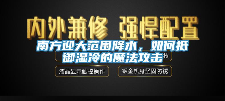 南方迎大範圍降水，如何抵禦濕冷的魔法攻擊