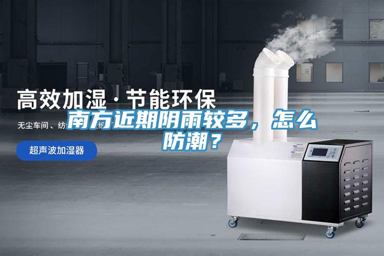 南方近期陰雨較多，怎麽防潮？