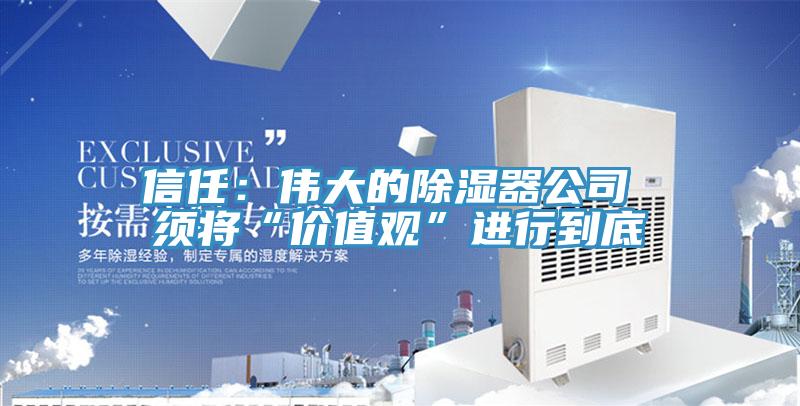 信任：偉大的除濕器公司 須將“價值觀”進行到底
