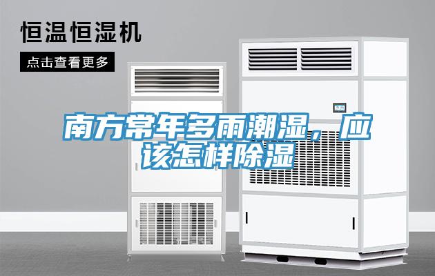 南方常年多雨潮濕，應該怎樣除濕