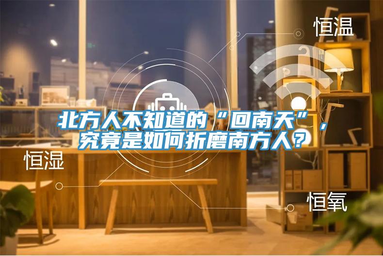 北方人不知道的“回南天”，究竟是如何折磨南方人？