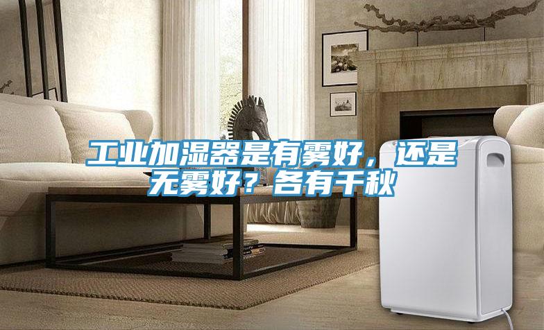 工業加濕器是有霧好，還是無霧好？各有千秋