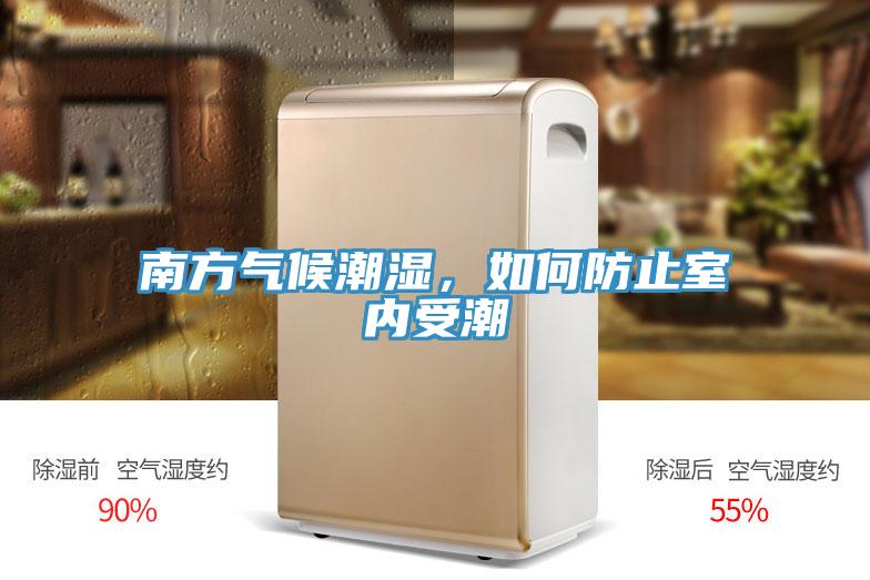 南方氣候潮濕，如何防止室內受潮