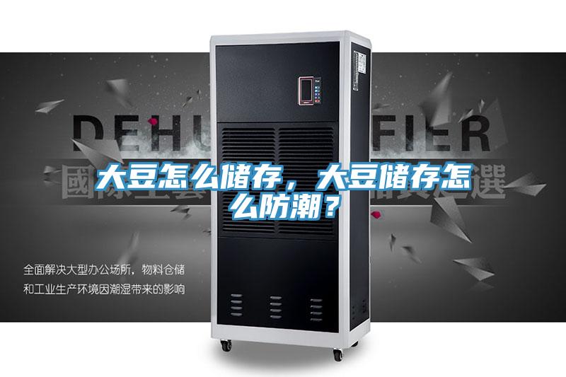 大豆怎麽儲存，大豆儲存怎麽防潮？