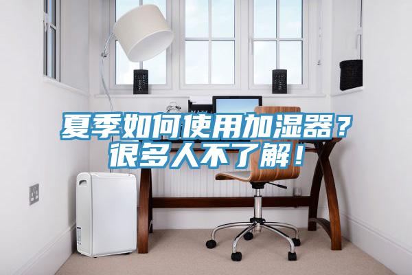 夏季如何使用加濕器？很多人不了解！