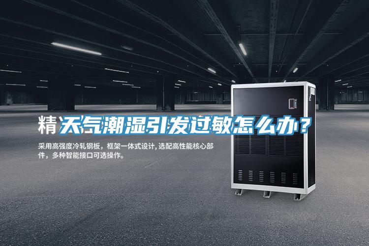 天氣潮濕引發過敏怎麽辦？