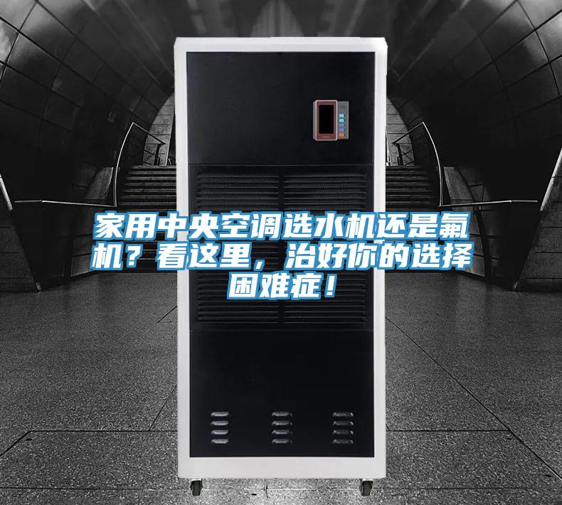 家用中央空調選水機還是氟機？看這裏，治好你的選擇困難症！
