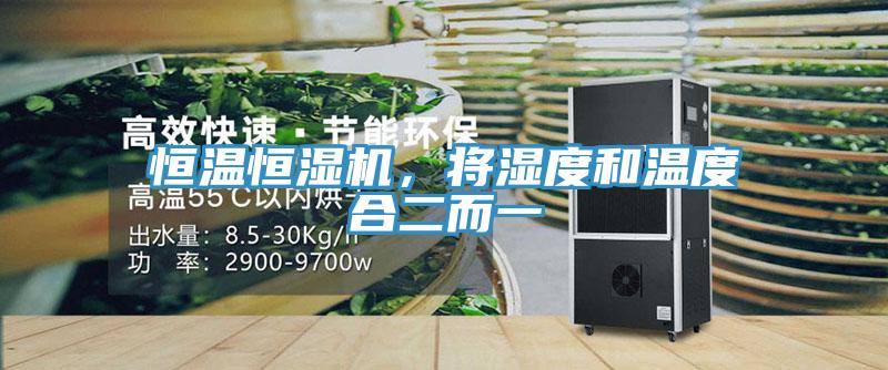 恒溫恒濕機，將濕度和溫度合二而一