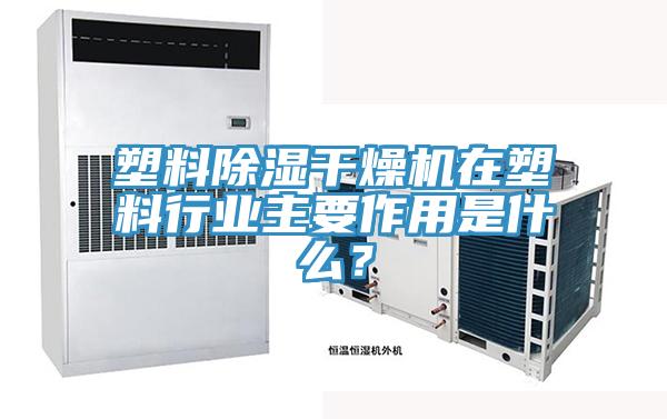 塑料除濕幹燥機在塑料行業主要作用是什麽？