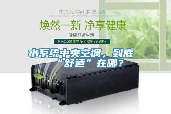 水係統中央空調，到底“舒適”在哪？