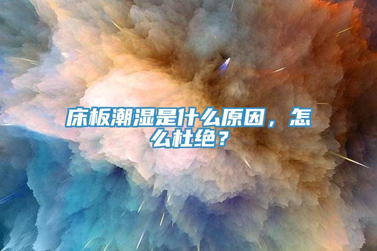 床板潮濕是什麽原因，怎麽杜絕？