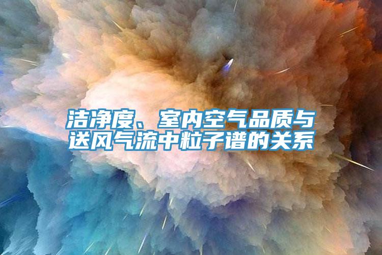 潔淨度、室內空氣品質與送風氣流中粒子譜的關係