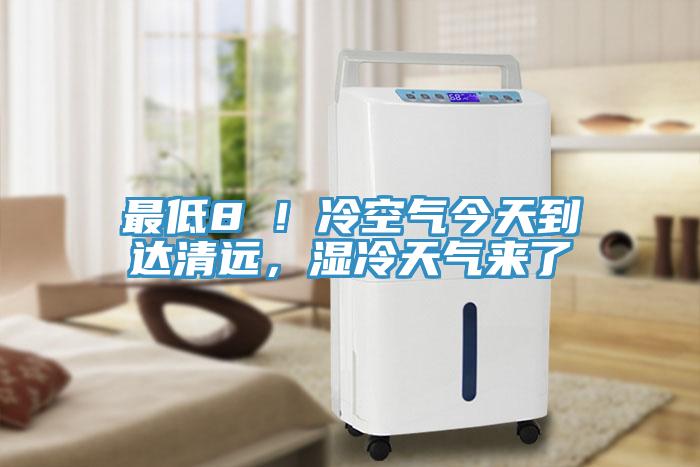 最低8℃！冷空氣今天到達清遠，濕冷天氣來了