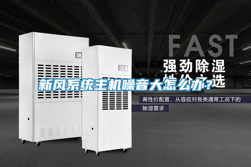新風係統主機噪音大怎麽辦？