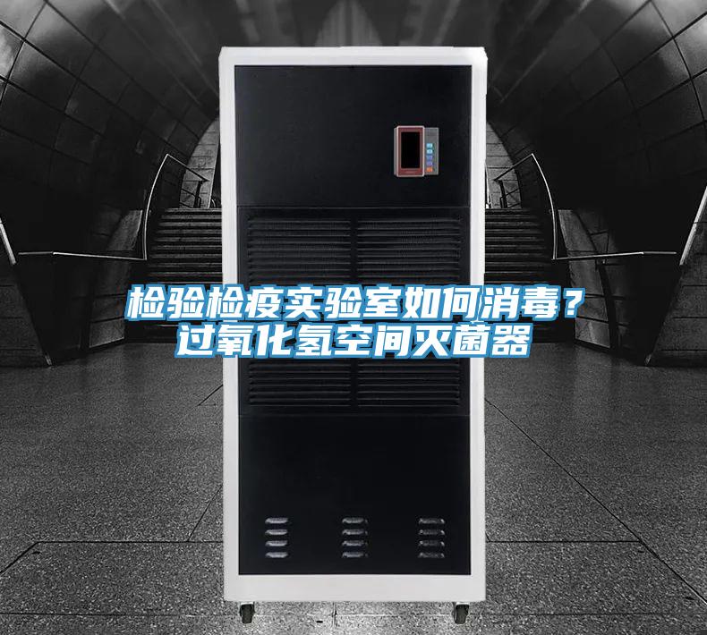 檢驗檢疫實驗室如何消毒？過氧化氫空間滅菌器