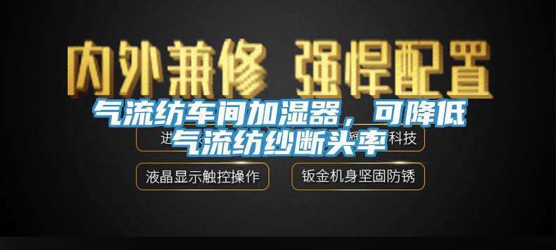 氣流紡車間加濕器，可降低氣流紡紗斷頭率