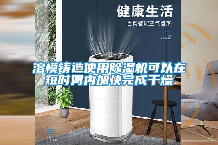 溶模鑄造使用草莓污视频在线看可以在短時間內加快完成幹燥