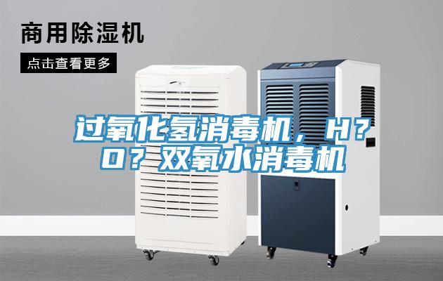 過氧化氫消毒機，H？O？雙氧水消毒機