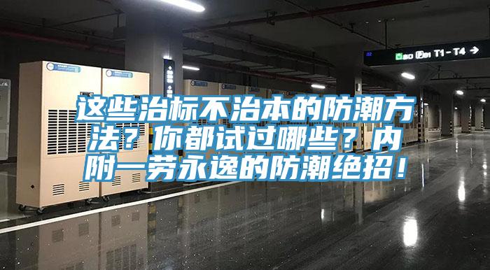 這些治標不治本的防潮方法？你都試過哪些？內附一勞永逸的防潮絕招！