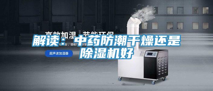解讀：中藥防潮幹燥還是草莓污视频在线看好