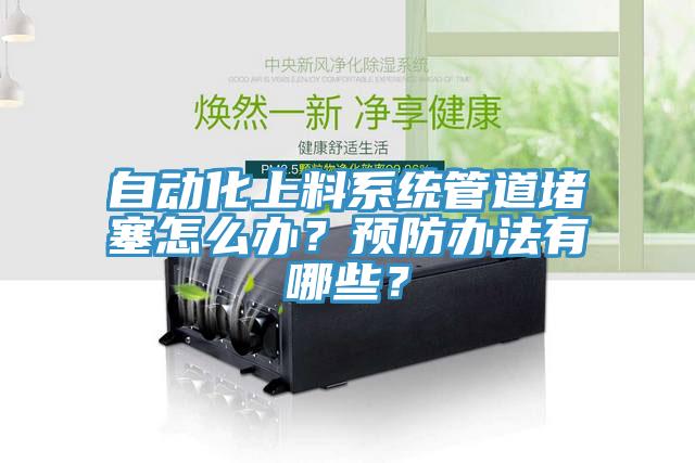 自動化上料係統管道堵塞怎麽辦？預防辦法有哪些？