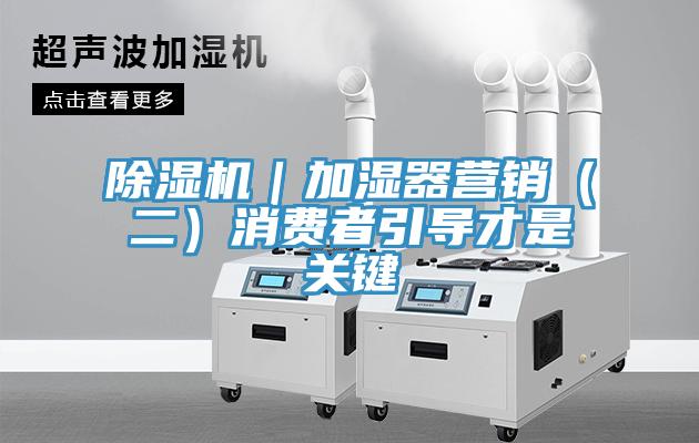 草莓污视频在线看｜加濕器營銷（二）消費者引導才是關鍵
