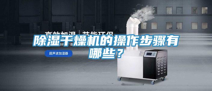 除濕幹燥機的操作步驟有哪些？