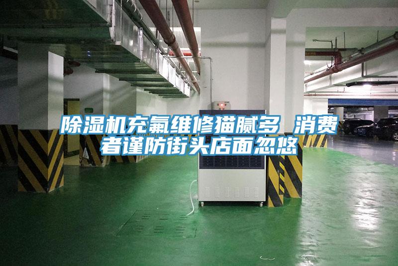 草莓污视频在线看充氟維修貓膩多 消費者謹防街頭店麵忽悠