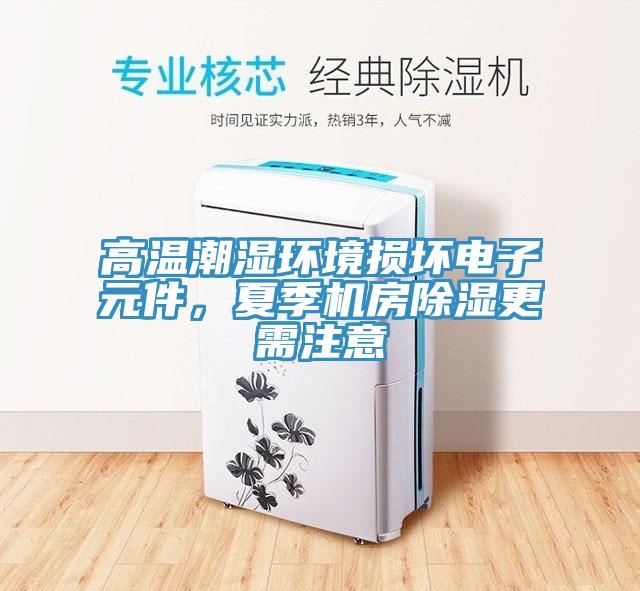 高溫潮濕環境損壞電子元件，夏季機房除濕更需注意