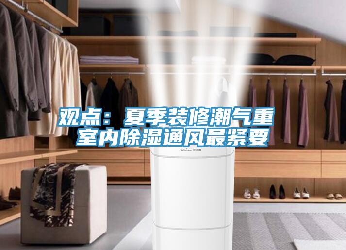 觀點：夏季裝修潮氣重 室內除濕通風最緊要