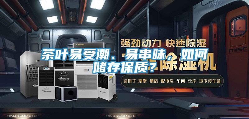 茶葉易受潮、易串味，如何儲存保質？
