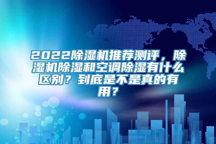 2022草莓污视频在线看推薦測評，草莓污视频在线看除濕和空調除濕有什麽區別？到底是不是真的有用？