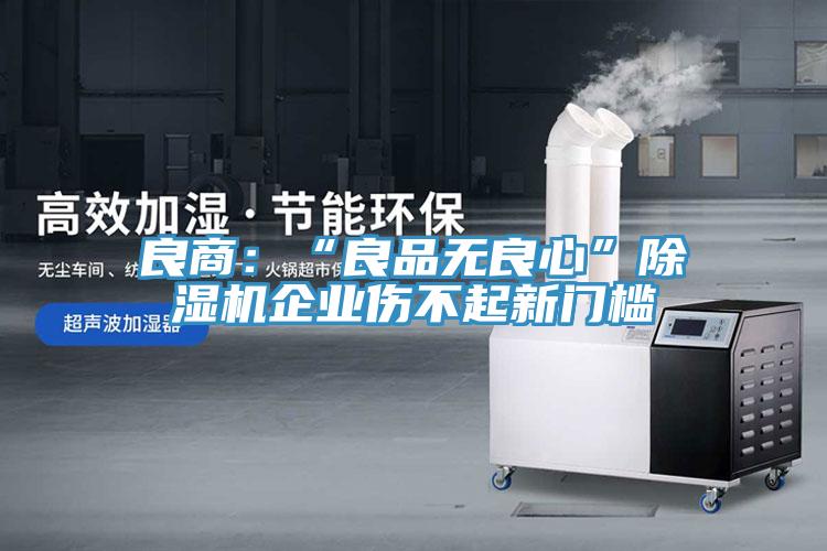 良商：“良品無良心”草莓污视频在线看企業傷不起新門檻