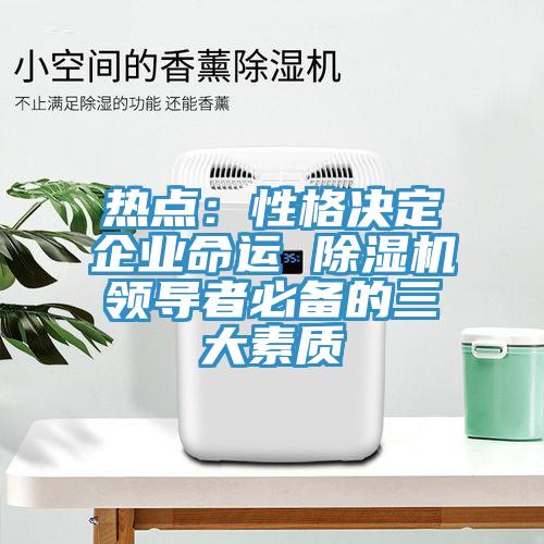 熱點：性格決定企業命運 草莓污视频在线看領導者必備的三大素質