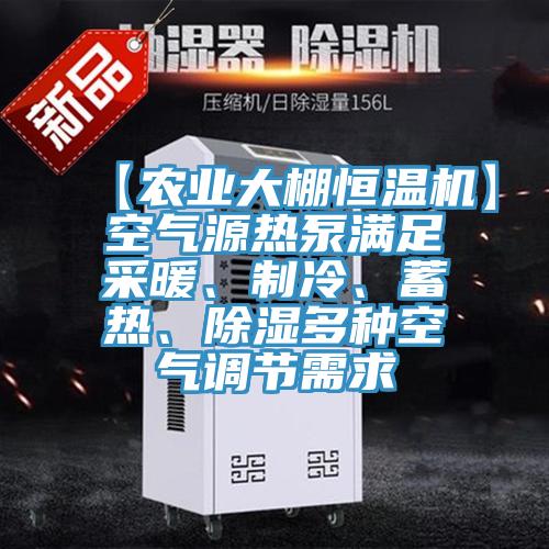 【農業大棚恒溫機】空氣源熱泵滿足采暖、製冷、蓄熱、除濕多種空氣調節需求