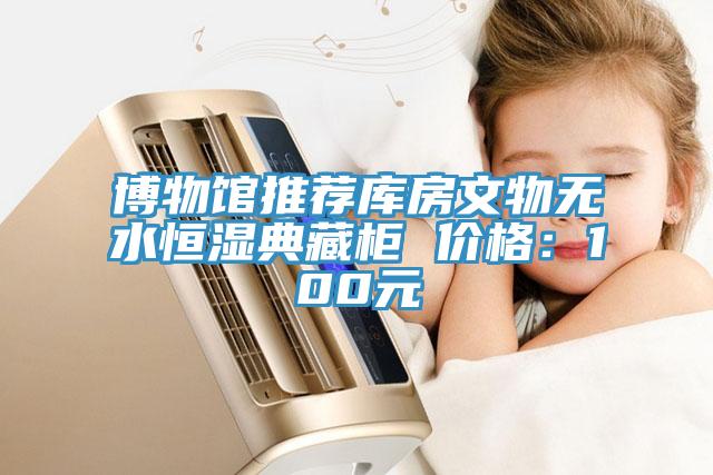 博物館推薦庫房文物無水恒濕典藏櫃 價格：100元