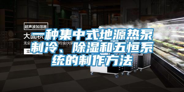 一種集中式地源熱泵製冷、除濕和五恒係統的製作方法
