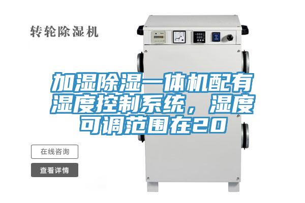 加濕除濕一體機配有濕度控製係統，濕度可調範圍在20