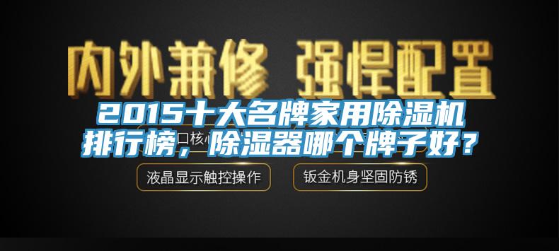 2015十大名牌家用草莓污视频在线看排行榜，除濕器哪個牌子好？